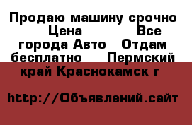 Продаю машину срочно!!! › Цена ­ 5 000 - Все города Авто » Отдам бесплатно   . Пермский край,Краснокамск г.